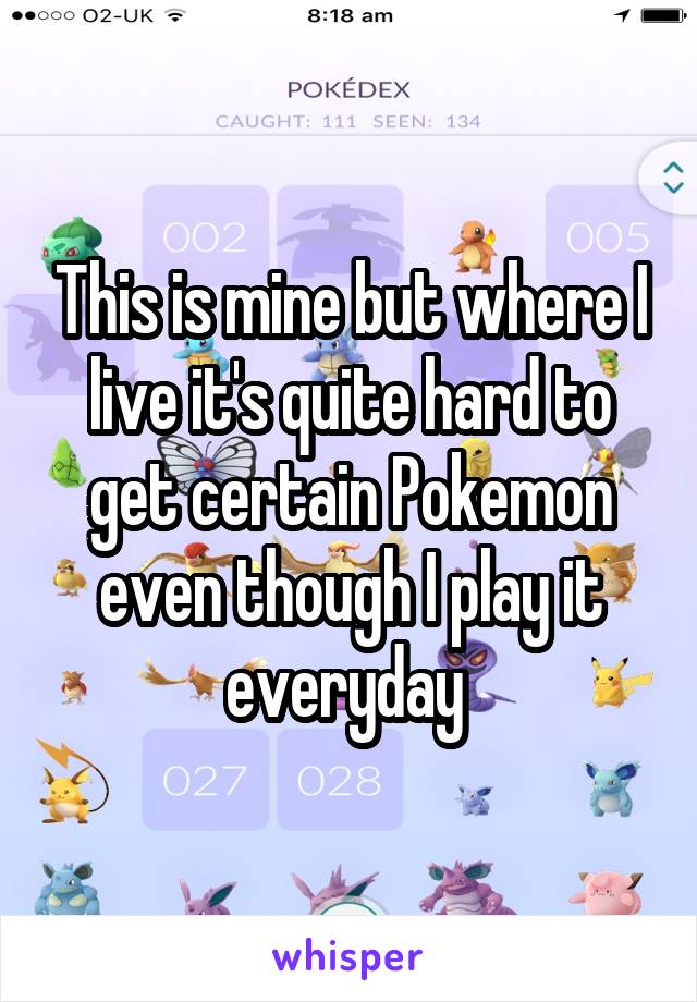 This is mine but where I live it's quite hard to get certain Pokemon even though I play it everyday 