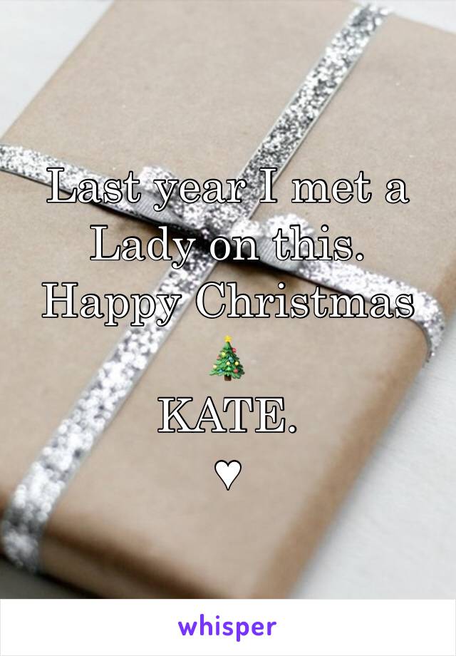 Last year I met a Lady on this. 
Happy Christmas 🎄 
KATE. 
♥