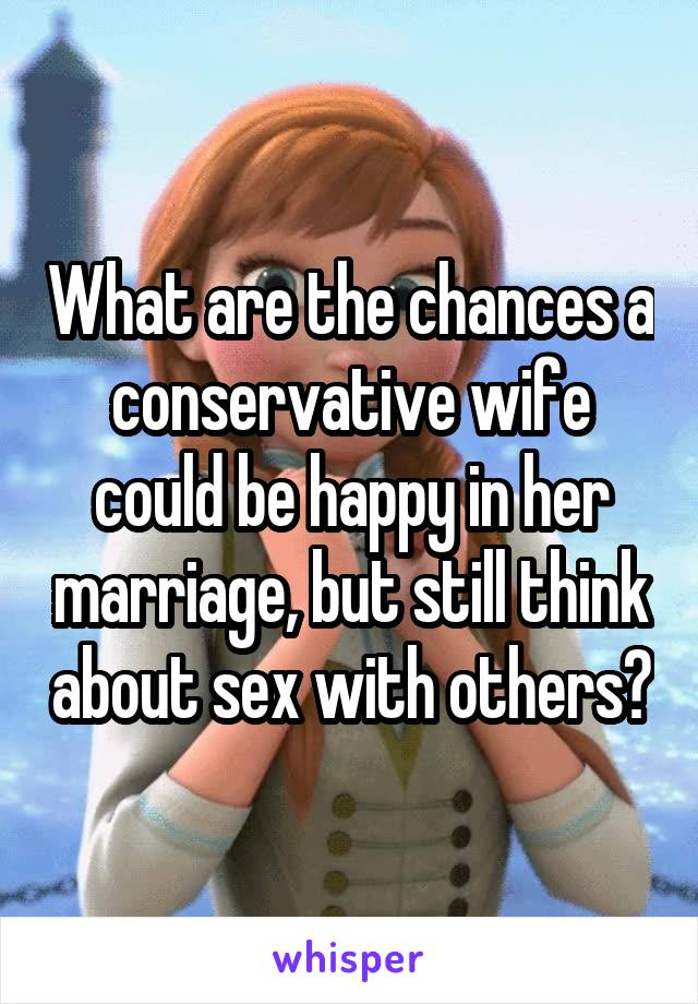 What are the chances a conservative wife could be happy in her marriage, but still think about sex with others?