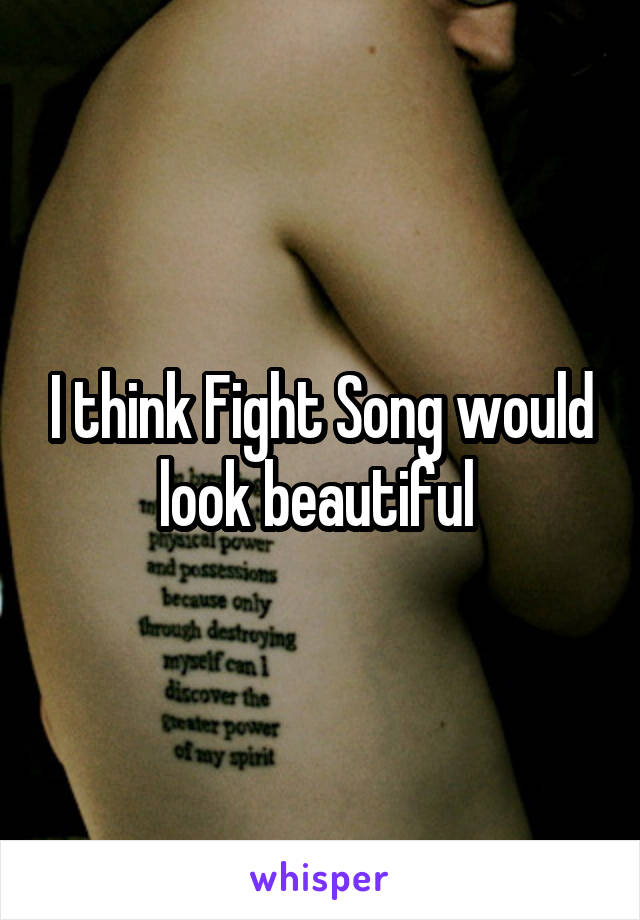 I think Fight Song would look beautiful 