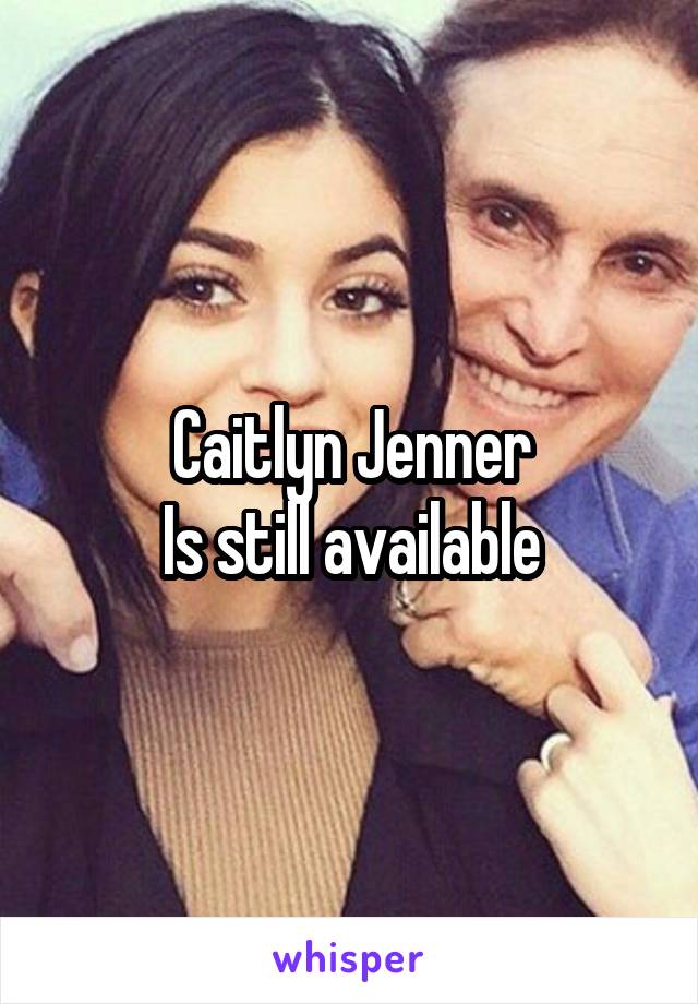 Caitlyn Jenner
Is still available