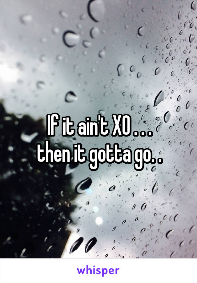 If it ain't XO . . .
then it gotta go. .