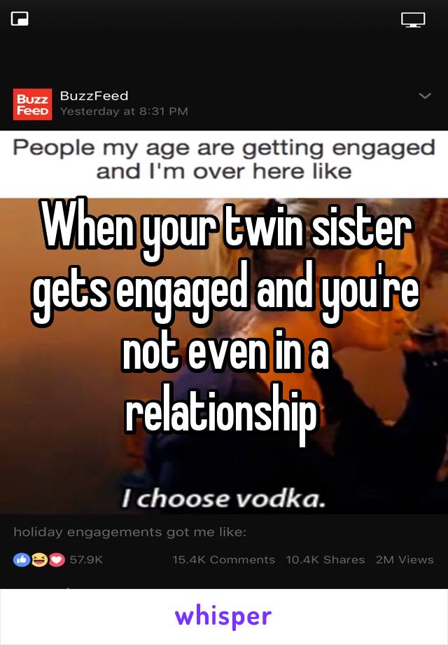 When your twin sister gets engaged and you're not even in a relationship 