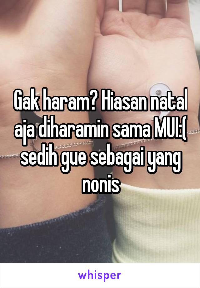 Gak haram? Hiasan natal aja diharamin sama MUI:( sedih gue sebagai yang nonis