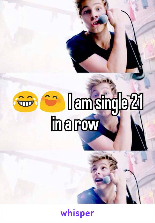 😂😄 I am single 21 in a row 