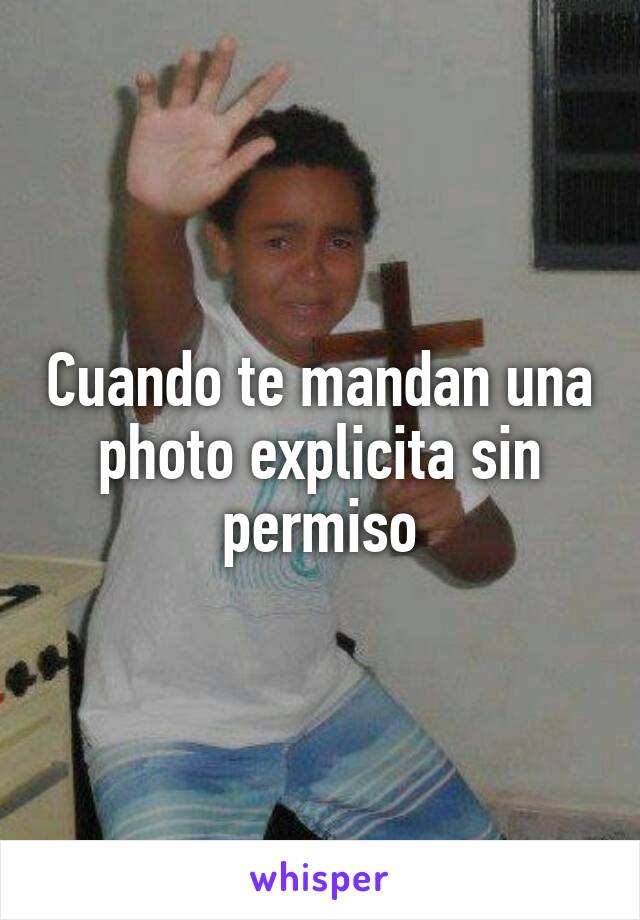 Cuando te mandan una photo explicita sin permiso