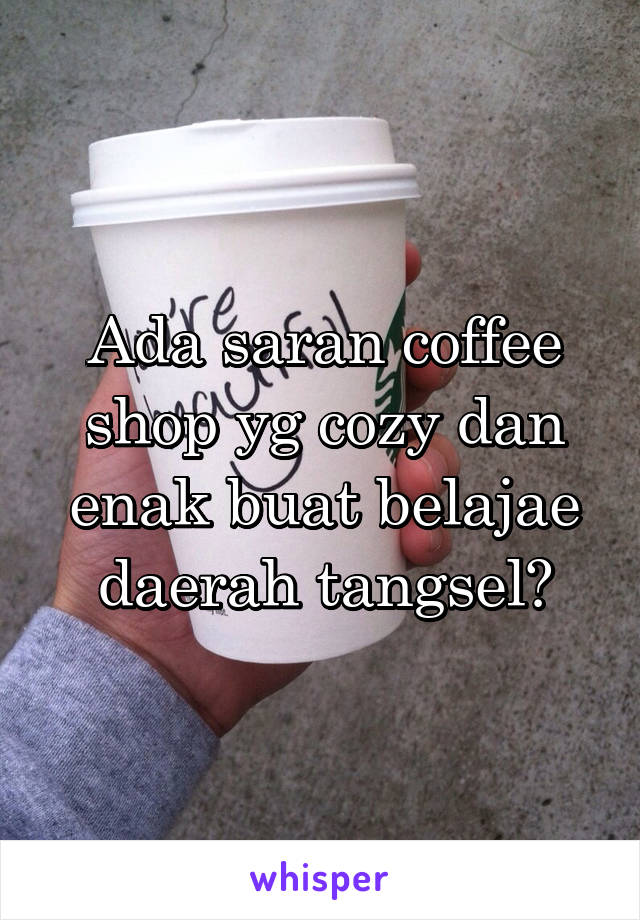 Ada saran coffee shop yg cozy dan enak buat belajae daerah tangsel?