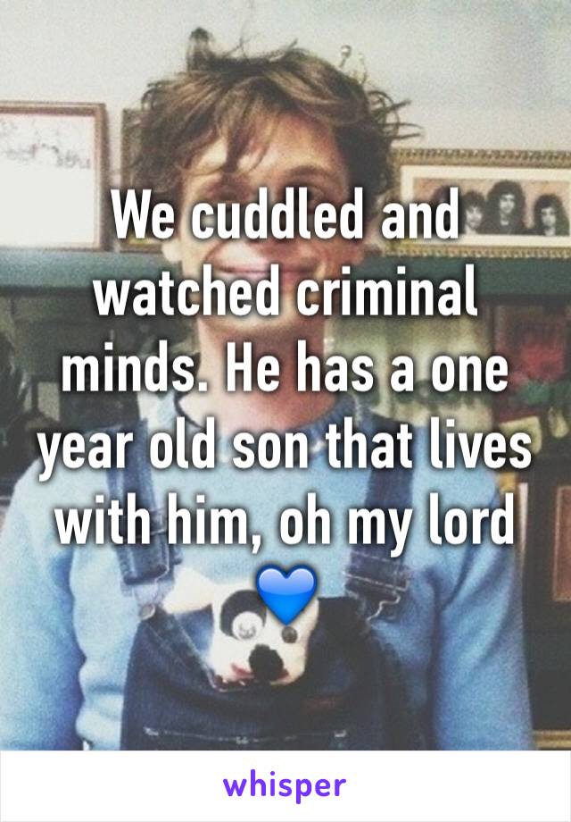 We cuddled and watched criminal minds. He has a one year old son that lives with him, oh my lord 💙