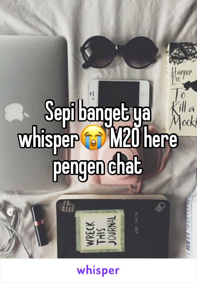 Sepi banget ya whisper😭 M20 here pengen chat