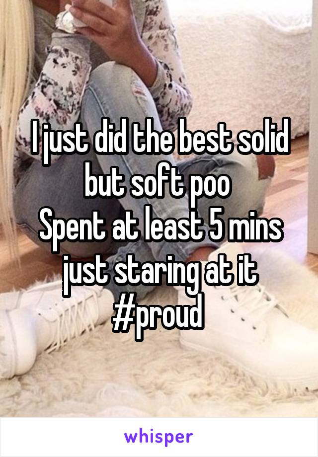 I just did the best solid but soft poo 
Spent at least 5 mins just staring at it #proud 