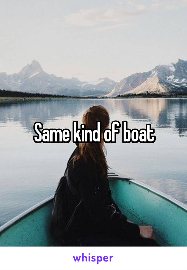 Same kind of boat