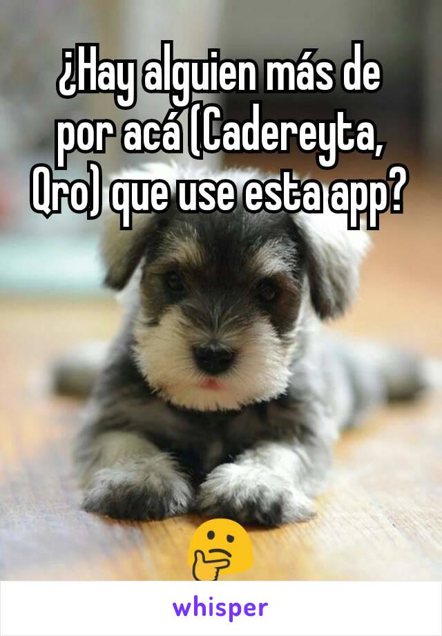 ¿Hay alguien más de por acá (Cadereyta, Qro) que use esta app?





🤔