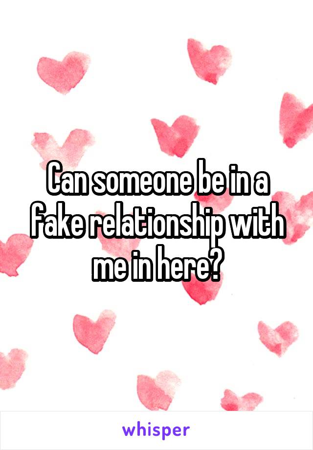 Can someone be in a fake relationship with me in here?