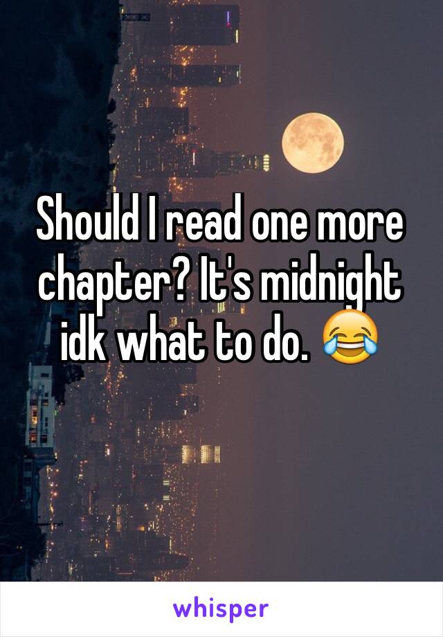 Should I read one more chapter? It's midnight idk what to do. 😂