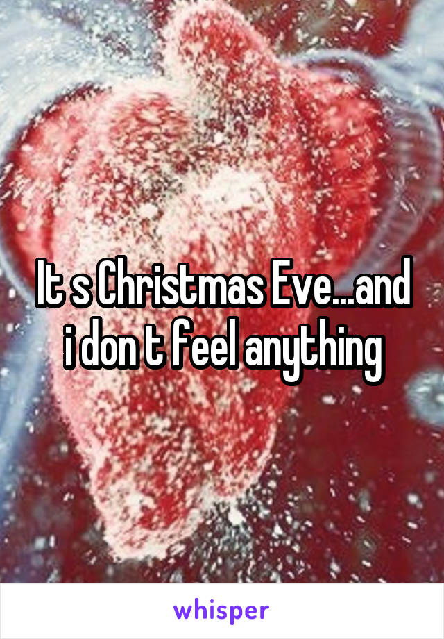 It s Christmas Eve...and i don t feel anything