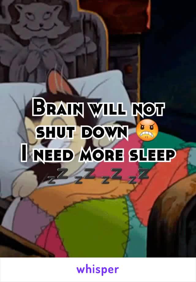 Brain will not  shut down 😠
I need more sleep 💤💤💤💤