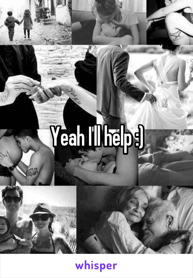 Yeah I'll help :)