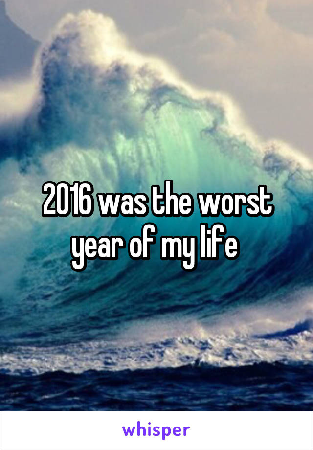 2016 was the worst year of my life 