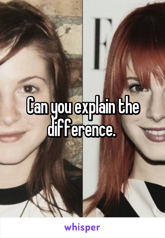 Can you explain the difference. 