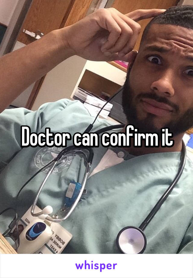 Doctor can confirm it