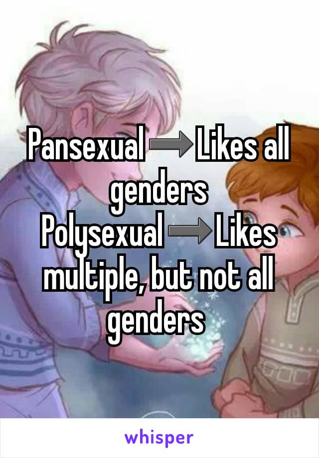 Pansexual➡Likes all genders
Polysexual➡Likes multiple, but not all genders 