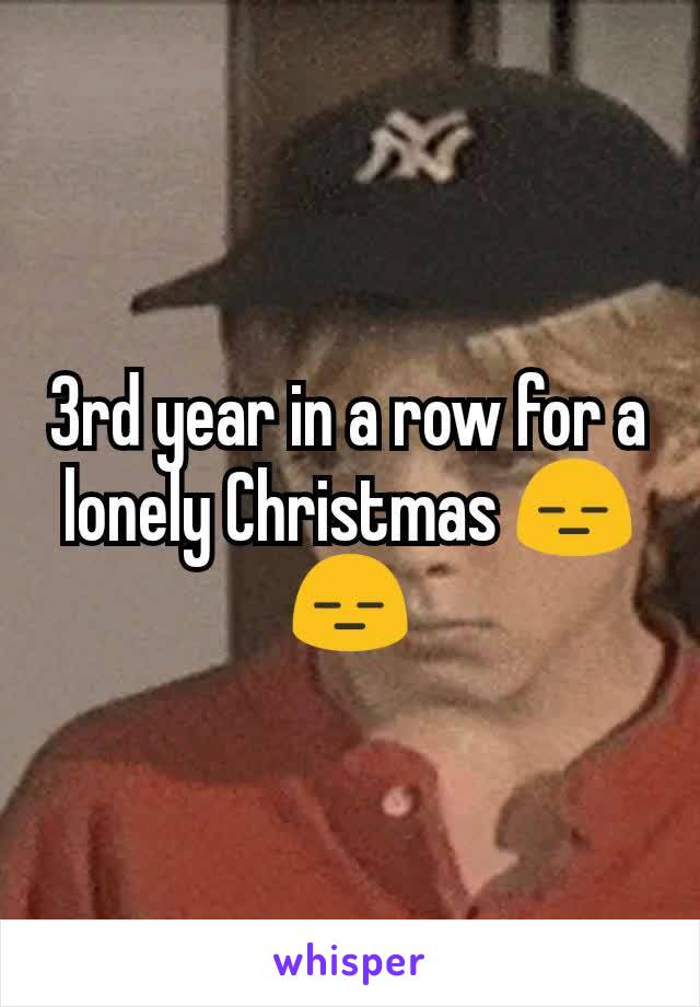 3rd year in a row for a lonely Christmas 😑😑