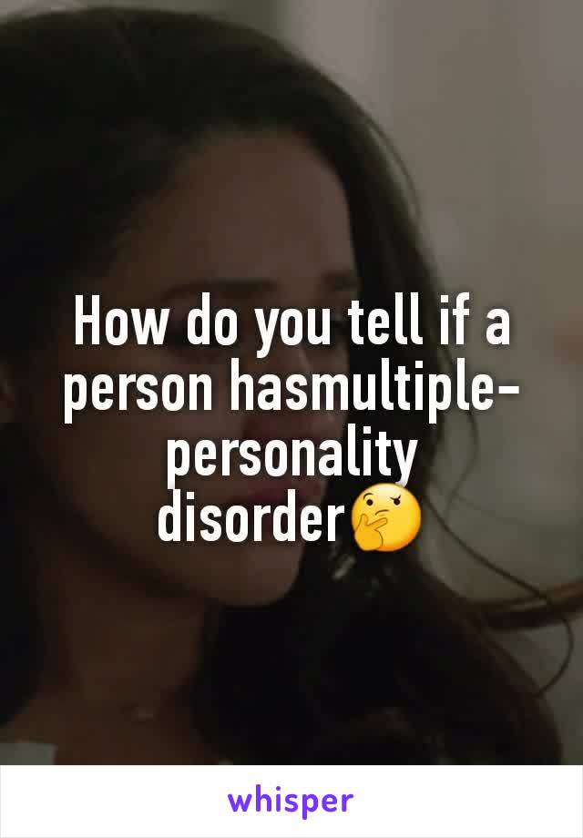 How do you tell if a person hasmultiple-personality disorder🤔