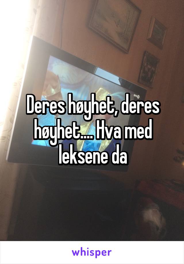 Deres høyhet, deres høyhet.... Hva med leksene da