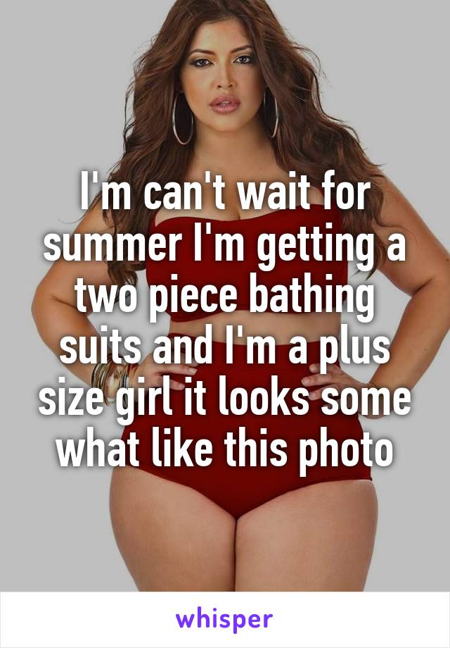 I'm can't wait for summer I'm getting a two piece bathing suits and I'm a plus size girl it looks some what like this photo