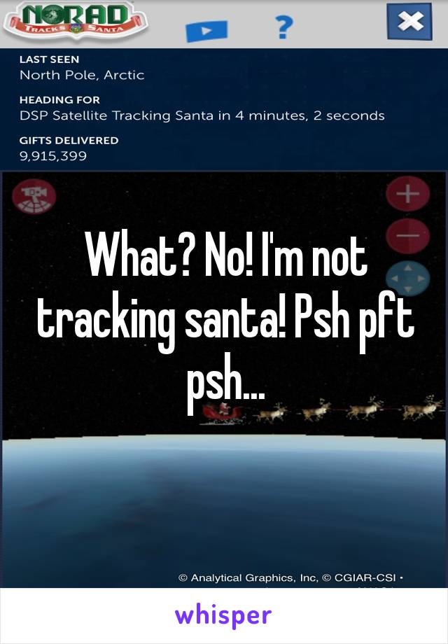 What? No! I'm not tracking santa! Psh pft psh...