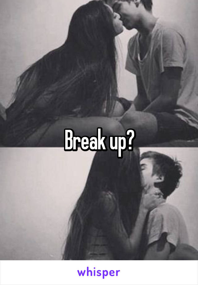 Break up?