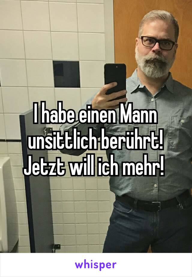 I habe einen Mann unsittlich berührt! Jetzt will ich mehr! 