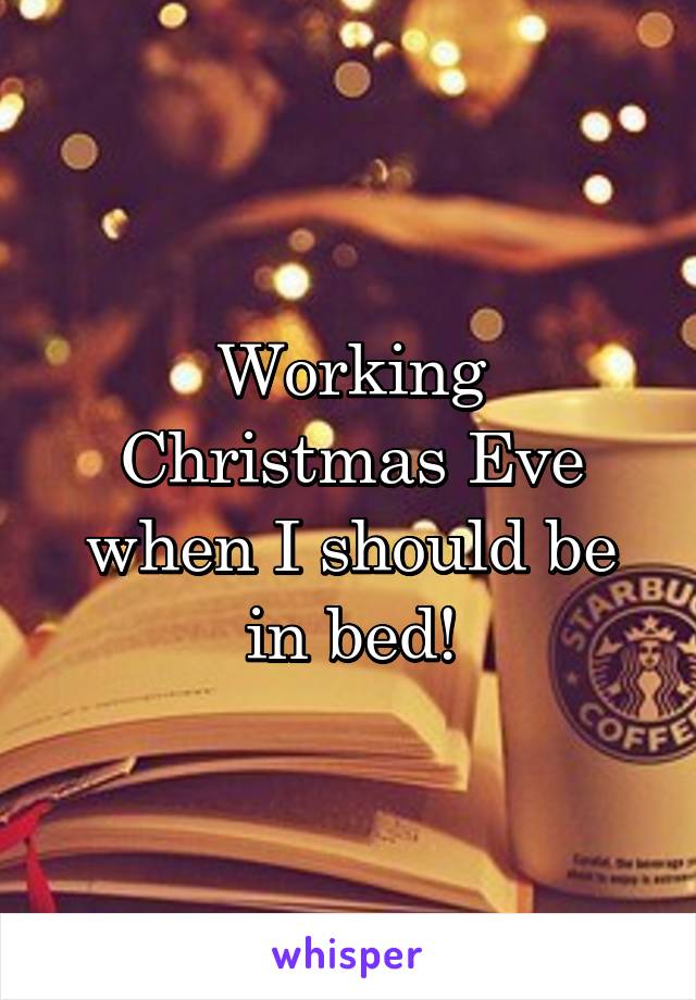 Working Christmas Eve when I should be in bed!