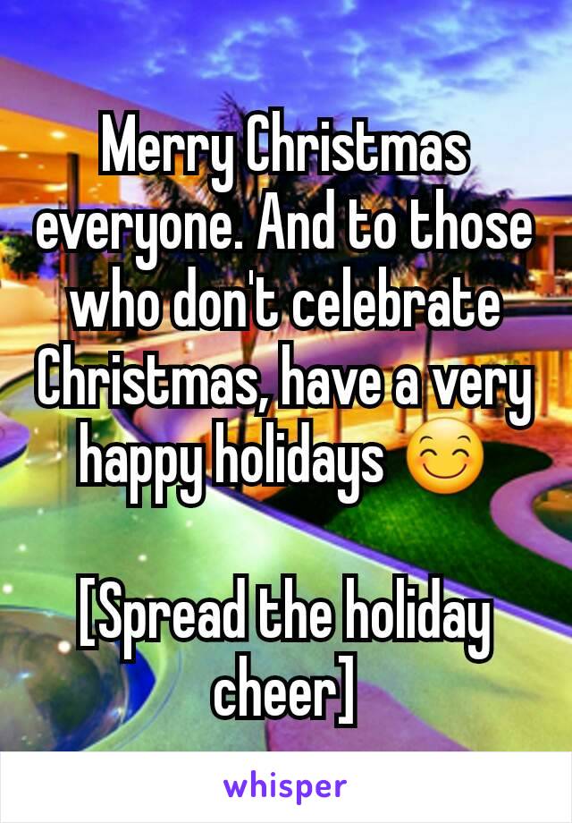 Merry Christmas everyone. And to those who don't celebrate Christmas, have a very happy holidays 😊

[Spread the holiday cheer]