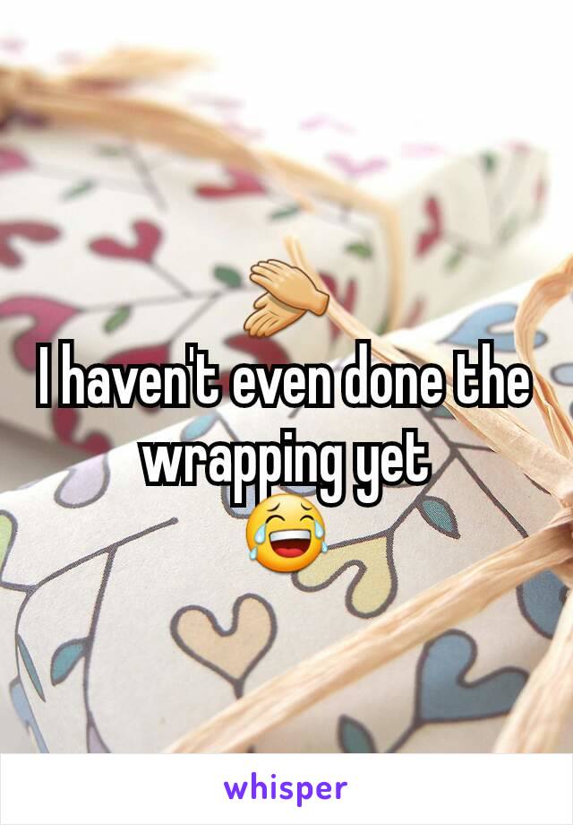 👏
I haven't even done the wrapping yet
😂