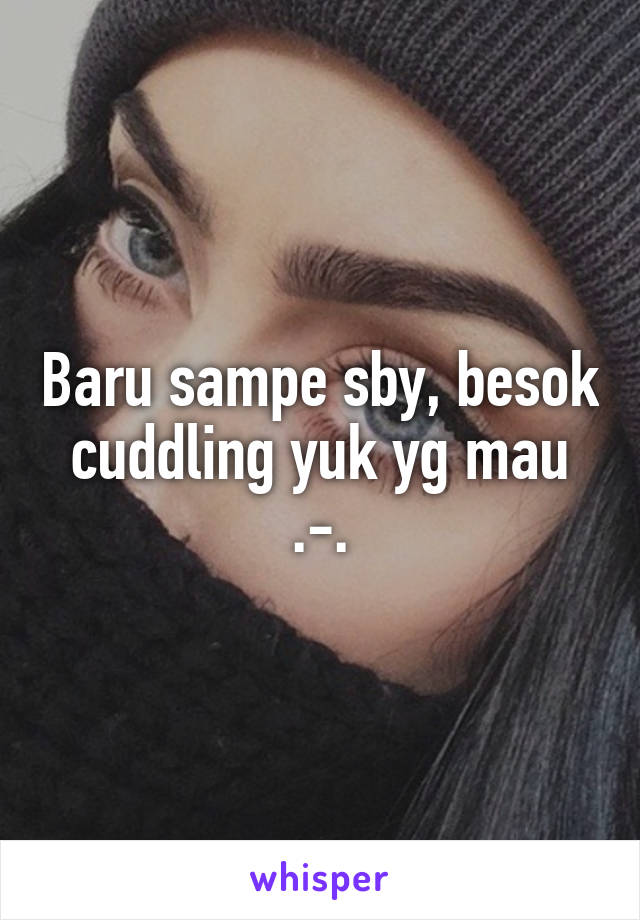 Baru sampe sby, besok cuddling yuk yg mau .-.