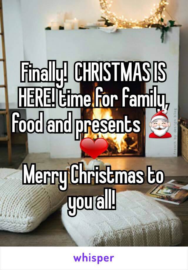 Finally!  CHRISTMAS IS HERE! time for family, food and presents 🎅❤
Merry Christmas to you all! 