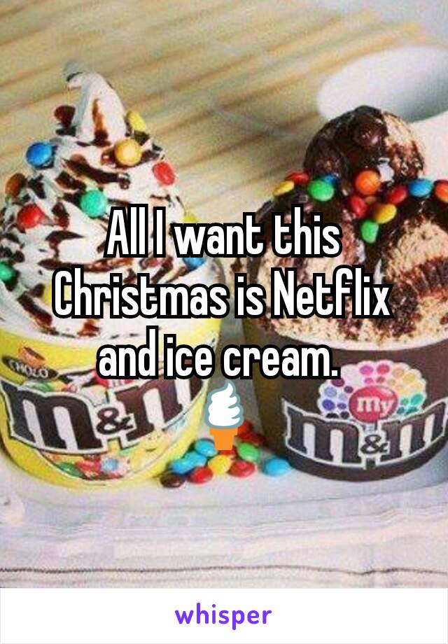 All I want this Christmas is Netflix and ice cream. 
🍦