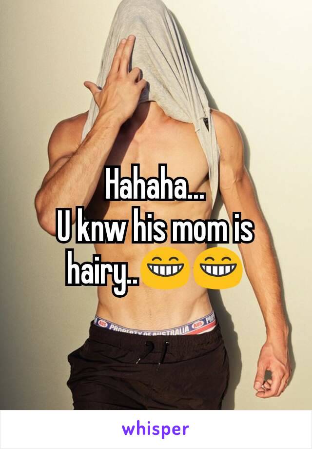 Hahaha...
U knw his mom is hairy..😁😁