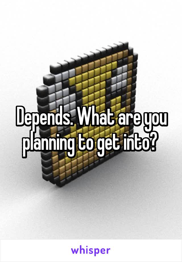 Depends. What are you planning to get into? 