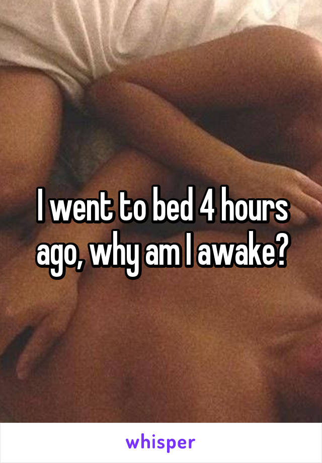 I went to bed 4 hours ago, why am I awake?