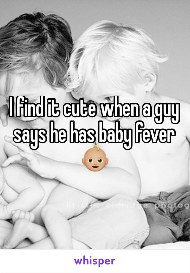 I find it cute when a guy says he has baby fever
👶🏼