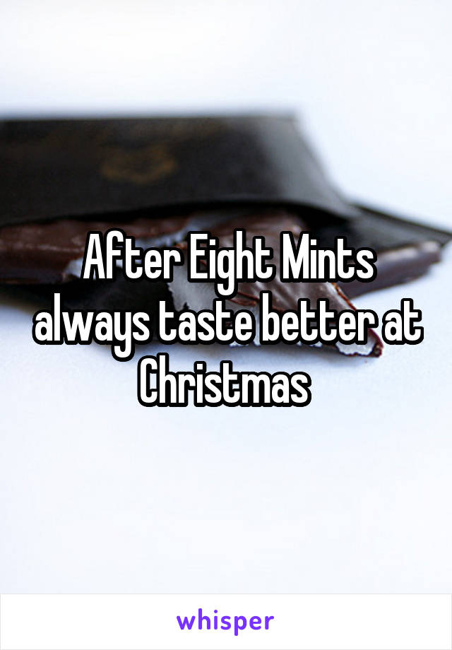 After Eight Mints always taste better at Christmas 