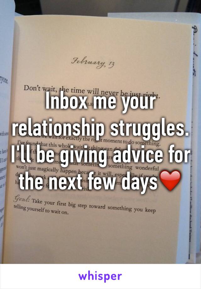 Inbox me your relationship struggles. I'll be giving advice for the next few days❤️️