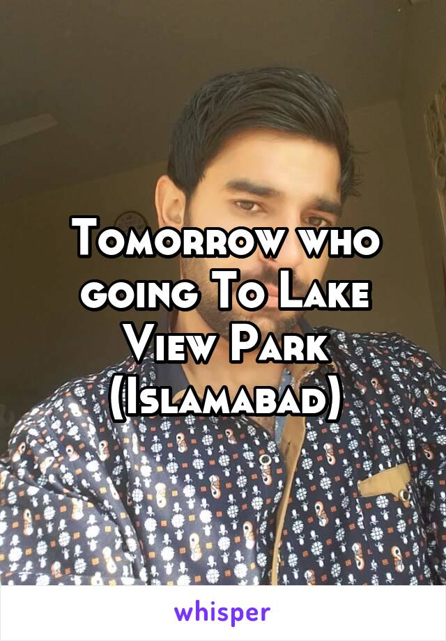 Tomorrow who going To Lake View Park (Islamabad)