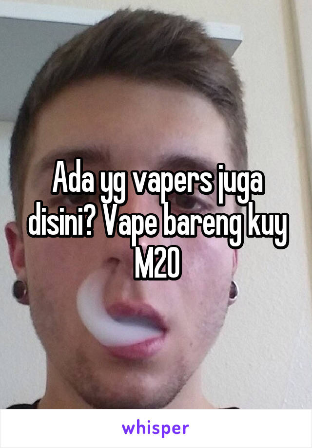 Ada yg vapers juga disini? Vape bareng kuy M20