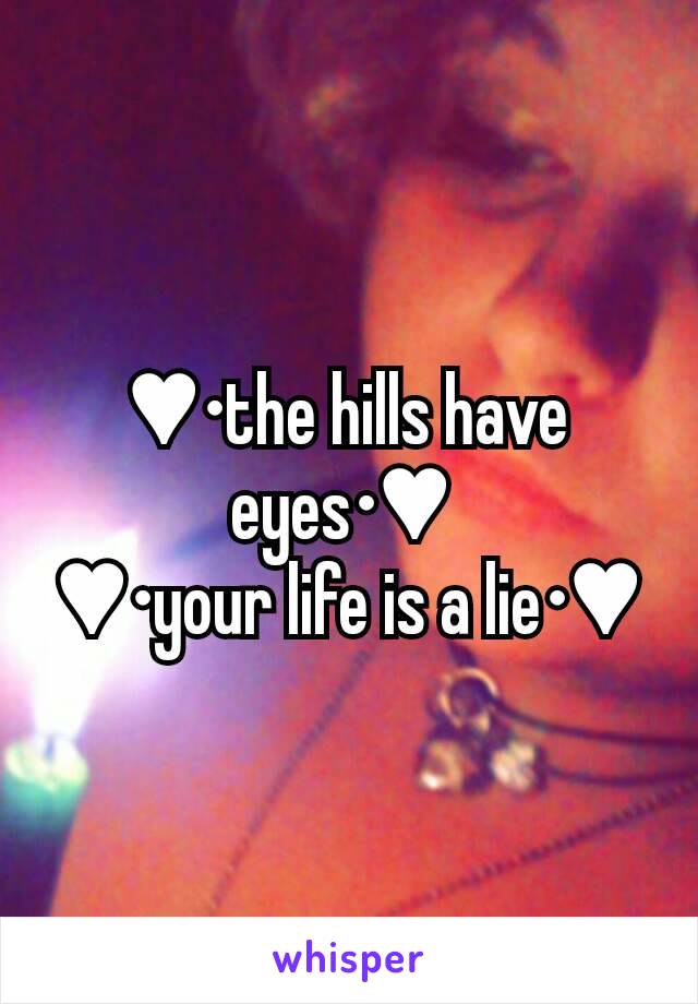 ♥•the hills have eyes•♥ 
♥•your life is a lie•♥