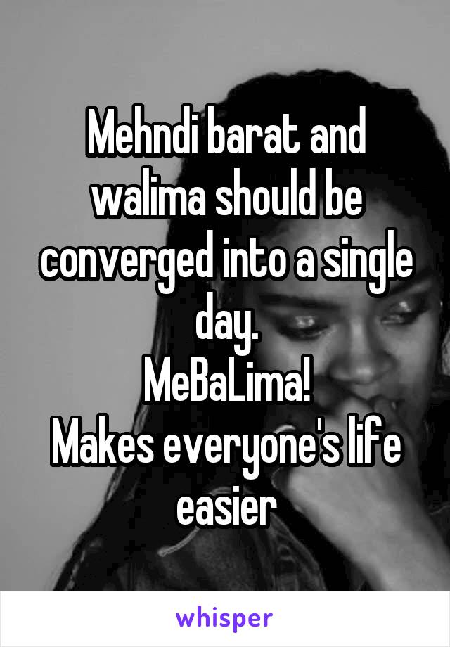 Mehndi barat and walima should be converged into a single day.
MeBaLima!
Makes everyone's life easier