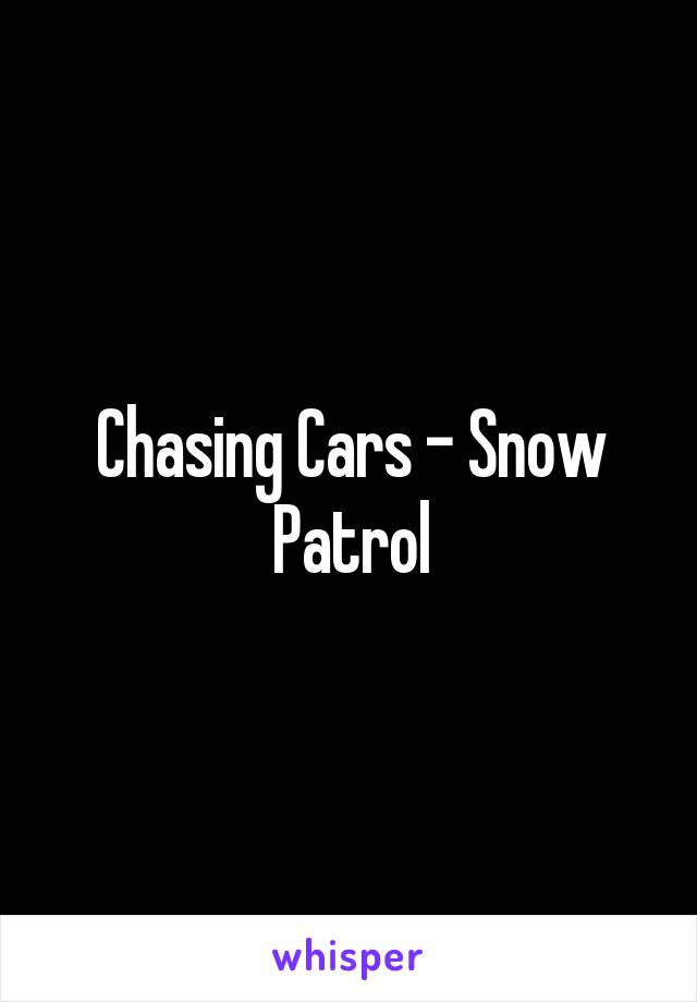 Chasing Cars - Snow Patrol