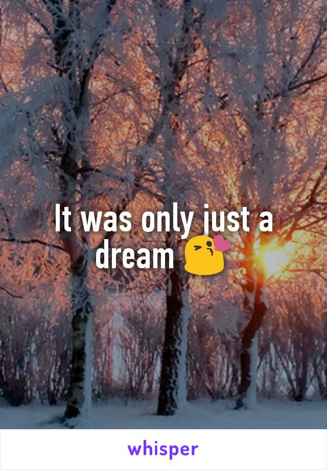 It was only just a dream 😘